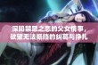 深陷禁忌之恋的父女情事，欲望无法抵挡的纠葛与挣扎