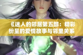 《迷人的邻居第五部：精彩纷呈的爱情故事与邻里关系》