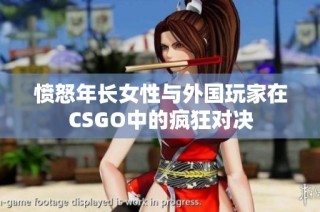 愤怒年长女性与外国玩家在CSGO中的疯狂对决