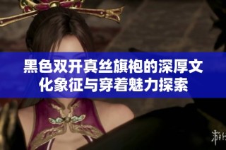 黑色双开真丝旗袍的深厚文化象征与穿着魅力探索