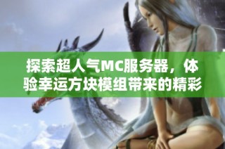 探索超人气MC服务器，体验幸运方块模组带来的精彩冒险