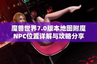 魔兽世界7.0版本地图附魔NPC位置详解与攻略分享