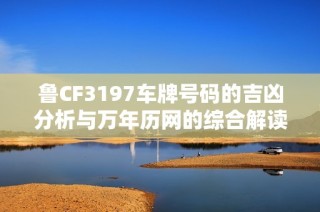 鲁CF3197车牌号码的吉凶分析与万年历网的综合解读