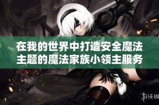 在我的世界中打造安全魔法主题的魔法家族小领主服务器