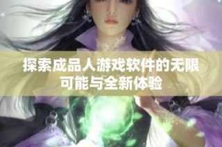 探索成品人游戏软件的无限可能与全新体验