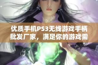 优质手机PS3无线游戏手柄批发厂家，满足你的游戏需求！