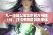 九一传媒公司全新官方网站上线，打造无限精彩数字体验