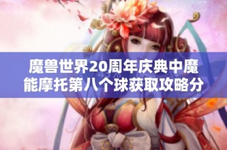 魔兽世界20周年庆典中魔能摩托第八个球获取攻略分享与技巧解析