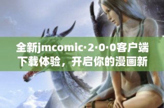 全新jmcomic·2·0·0客户端下载体验，开启你的漫画新世界