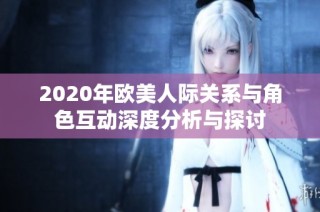 2020年欧美人际关系与角色互动深度分析与探讨