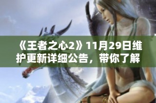 《王者之心2》11月29日维护更新详细公告，带你了解最新版本变更内容