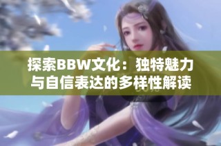 探索BBW文化：独特魅力与自信表达的多样性解读