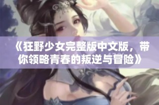 《狂野少女完整版中文版，带你领略青春的叛逆与冒险》