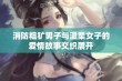 消防粗犷男子与温柔女子的爱情故事交织展开