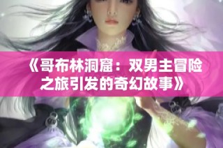 《哥布林洞窟：双男主冒险之旅引发的奇幻故事》