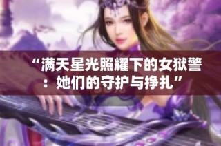 “满天星光照耀下的女狱警：她们的守护与挣扎”