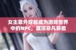 女主意外穿越成为游戏世界中的NPC，展现非凡异能