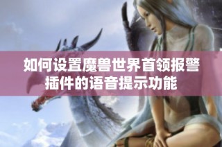 如何设置魔兽世界首领报警插件的语音提示功能