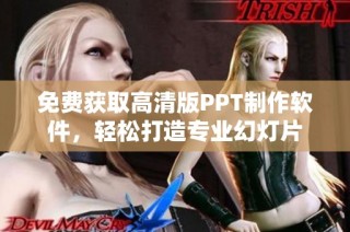 免费获取高清版PPT制作软件，轻松打造专业幻灯片