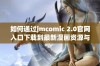 如何通过jmcomic 2.0官网入口下载到最新漫画资源与优惠信息