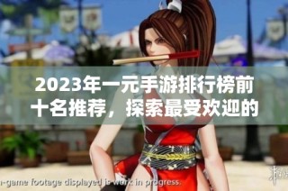 2023年一元手游排行榜前十名推荐，探索最受欢迎的游戏选择