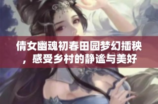 倩女幽魂初春田园梦幻插秧，感受乡村的静谧与美好