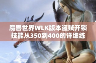 魔兽世界WLK版本盗贼开锁技能从350到400的详细练习指南