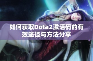 如何获取Dota2激活码的有效途径与方法分享