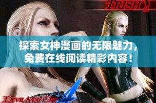 探索女神漫画的无限魅力，免费在线阅读精彩内容！