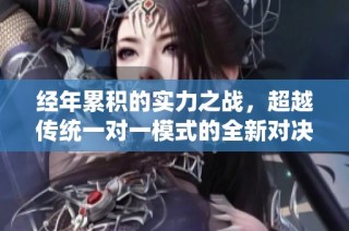 经年累积的实力之战，超越传统一对一模式的全新对决探讨