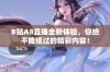 B站A8直播全新体验，你绝不能错过的精彩内容！