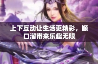 上下互动让生活更精彩，顺口溜带来乐趣无限