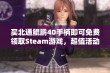 买北通鲲鹏40手柄即可免费领取Steam游戏，超值活动不容错过