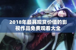 2018年最具观赏价值的影视作品免费观看大全