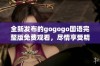 全新发布的gogogo国语完整版免费观看，尽情享受精彩内容与欢乐时光