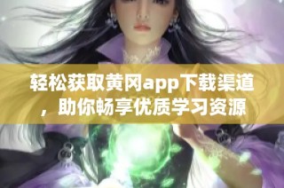 轻松获取黄冈app下载渠道，助你畅享优质学习资源