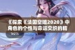 《探索《法国空姐2020》中角色的个性与命运交织的精彩旅程》