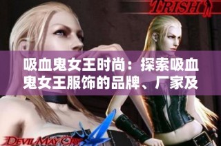 吸血鬼女王时尚：探索吸血鬼女王服饰的品牌、厂家及精选图片