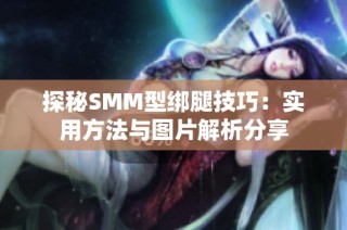 探秘SMM型绑腿技巧：实用方法与图片解析分享