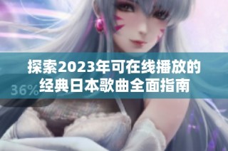 探索2023年可在线播放的经典日本歌曲全面指南