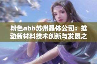 粉色abb苏州晶体公司：推动新材料技术创新与发展之路