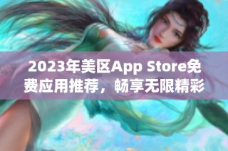 2023年美区App Store免费应用推荐，畅享无限精彩