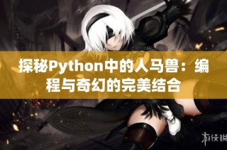 探秘Python中的人马兽：编程与奇幻的完美结合