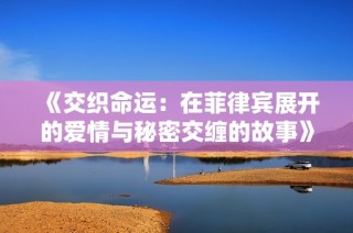 《交织命运：在菲律宾展开的爱情与秘密交缠的故事》