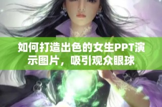 如何打造出色的女生PPT演示图片，吸引观众眼球