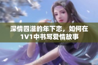 深情四溢的年下恋，如何在1V1中书写爱情故事