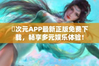 囧次元APP最新正版免费下载，畅享多元娱乐体验！