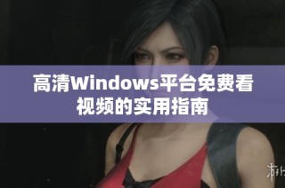 高清Windows平台免费看视频的实用指南