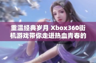 重温经典岁月 Xbox360街机游戏带你走进热血青春的回忆之旅