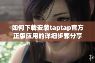 如何下载安装taptap官方正版应用的详细步骤分享